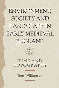 Environment, Society and Landscape in Early Medieval England 