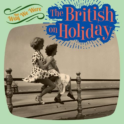 The Way We Were the British on Holiday