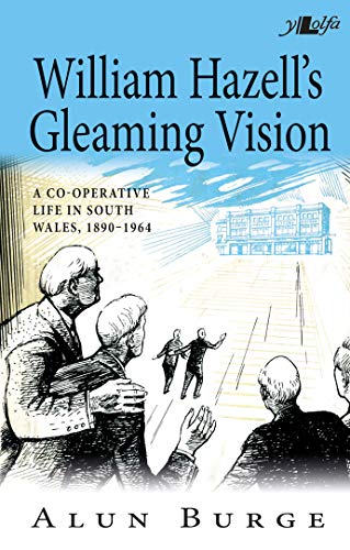 William Hazell's Gleaming Vision - A Co-Operative Life in South Wales 1890-1964