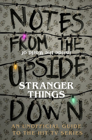 Notes From the Upside Down  Inside the World of Stranger Things