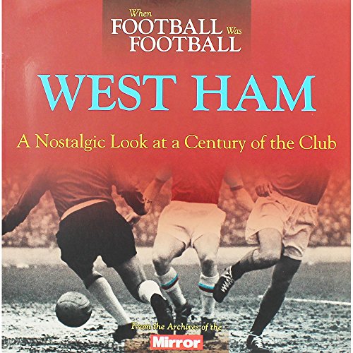 When Football Was Football: West Ham: A Nostalgic Look at a Century of t