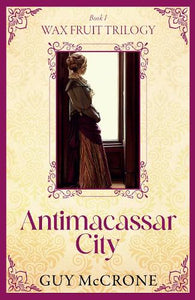 Wax Fruit Trilogy: Antimacassar City 