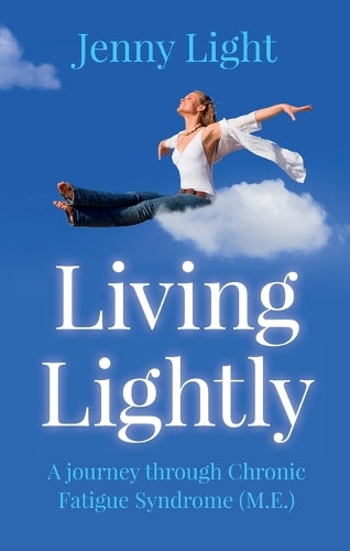 Living Lightly  A journey through Chronic Fatigue Syndrome (M.E.)