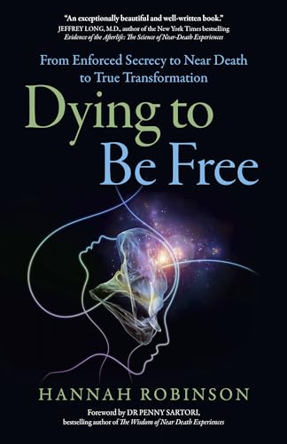 Dying to Be Free  From Enforced Secrecy to Near Death to True Transformation