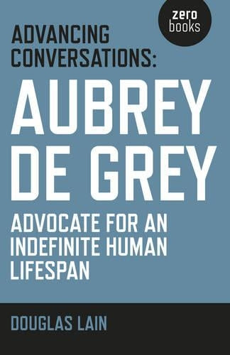 Advancing Conversations: Aubrey de Grey  advocate for an indefinite human lifespan