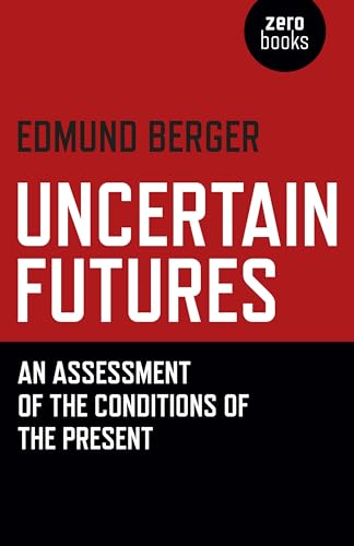 Uncertain Futures  An Assessment of the Conditions of the Present