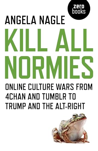 Kill All Normies  Online culture wars from 4chan and Tumblr to Trump and the altright