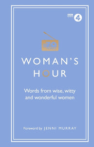 Woman's Hour: Words from Wise, Witty and Wonderful Women 