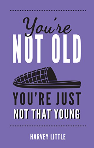 You're Not Old, You're Just Not That Young