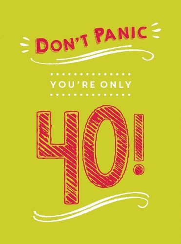 Don't Panic, You're Only 40!