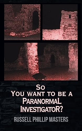 So You Want to Be a Paranormal Investigator?