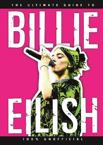 The Ultimate Guide to Billie Eilish