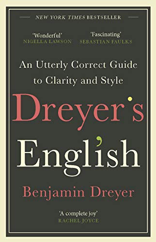 Dreyers English: An Utterly Correct Guide to Clarity and Style