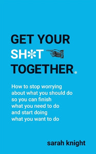 Get Your Sh*t Together 