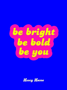 Be Bright, Be Bold, Be You 