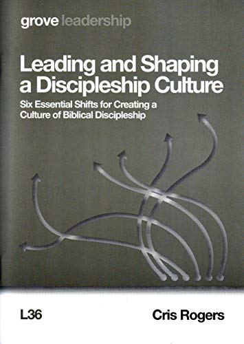 Leading and Shaping a Discipleship Culture: 6 Essential Shifts for Creating a Culture of Biblical Discipleship