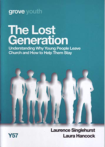 The Lost Generation: Understanding Why Young People Leave Church and How to Help Them Stay