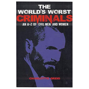 Worlds Worst Criminals an a-z of Evil Men and Women
