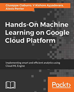 Hands-On Machine Learning on Google Cloud Platform 
