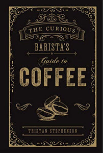 The Curious Barista's Guide to Coffee 