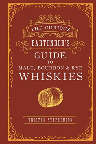 The Curious Bartender's Guide to Malt, Bourbon and Rye Whiskies