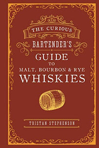 The Curious Bartender's Guide to Malt, Bourbon and Rye Whiskies 