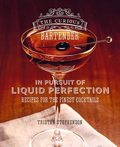 The Curious Bartender: In Pursuit of Liquid Perfection 