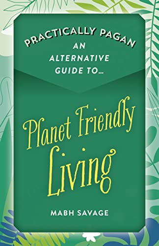 Practically Pagan  An Alternative Guide to Planet Friendly Living