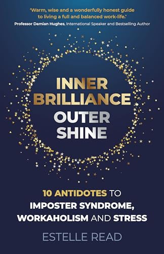 Inner Brilliance, Outer Shine - 10 Antidotes to Imposter Syndrome, Workaholism and Stress