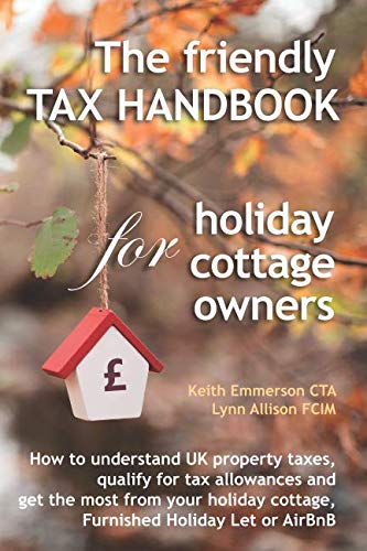 The friendly tax handbook for holiday cottage owners: How to understand UK property taxes, qualify for tax allowances and get the most from your holiday cottage, furnished holiday let or AirBnB room.