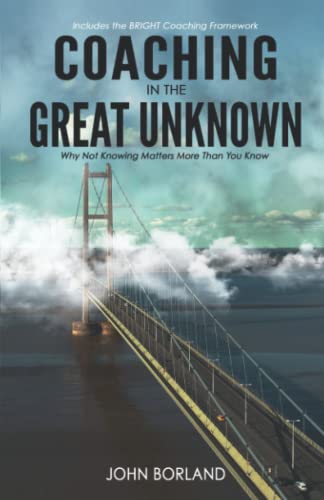 Coaching in the Great Unknown: Why not knowing matters more than you know