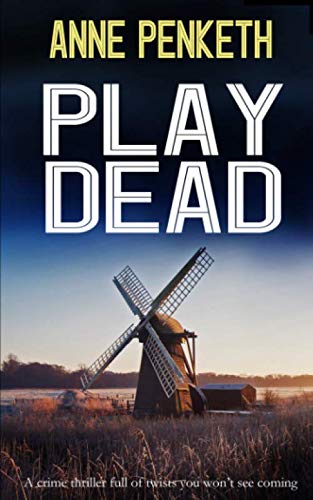 PLAY DEAD a crime thriller full of twists you won’t see coming (DI Sam Clayton Norfolk Murder Mysteries series)