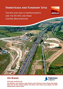 Farmsteads and Funerary Sites: The M1 Junction 12 Improvements and the A5-M1 Link Road, Central Bedfordshire 