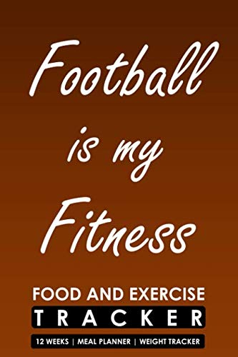 Food and Exercise Tracker 12 Weeks Meal Planner Weight Tracker, Football is my Fitness: Blank Fill in Fitness and Eating Habits Journal for a Footballer