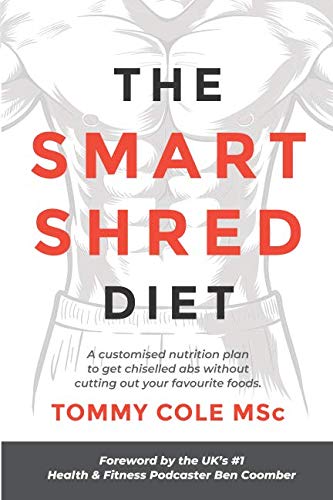 The Smart Shred Diet: A Customised Nutrition Plan To Get Chiselled Abs Without Cutting Out Your Favourite Foods