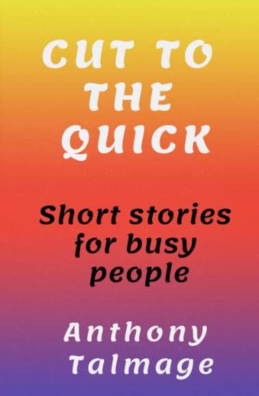CUT TO THE QUICK: Short stories for busy people