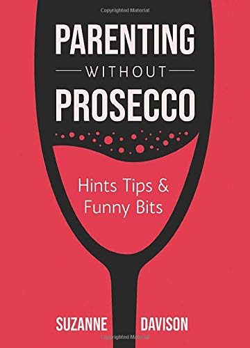 Parenting Without Prosecco : Hints, Tips and Funny Bits for Busy Parents