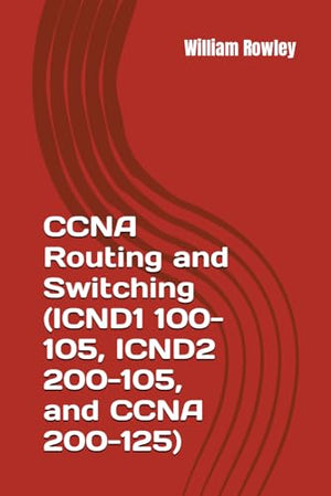 CCNA Routing and Switching (ICND1 100-105, ICND2 200-105, and CCNA 200-125)