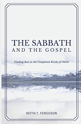 The Sabbath and The Gospel: Finding Rest in the Completed Works of Christ
