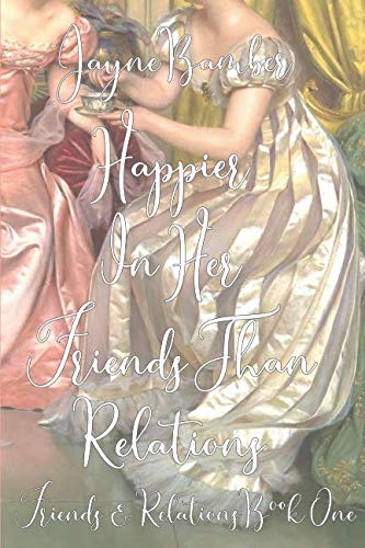 Happier in Her Friends Than Relations : A Pride and Prejudice Variation