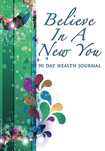 Believe In A New You: 90 Day Health Journal, Habits Tracker, Gratitude and Mindfulness Diary