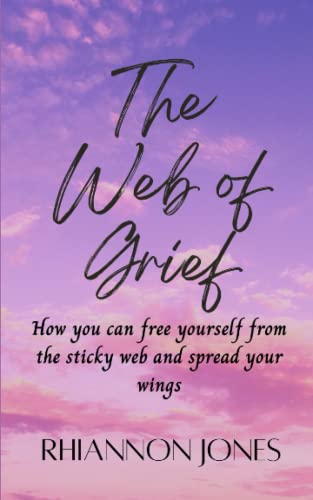 The Web of Grief: How you can free yourself from the sticky web and spread your wings