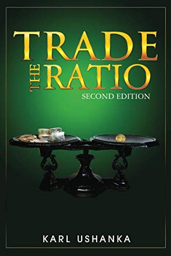 Trade the Ratio : The Precious Metal Investors' Guide to Trading the Silver-To-Gold Ratio for Optimal Gains