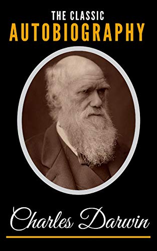 The Classic Autobiography Of Charles Darwin