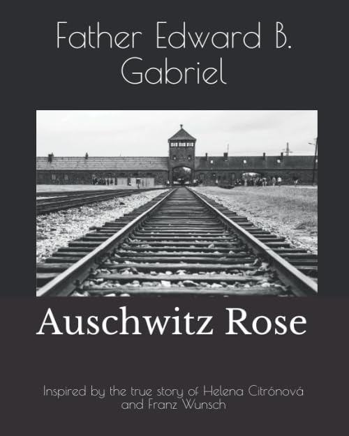 Auschwitz Rose Inspired by the true story of Helena Citronova and Franz Wunsch