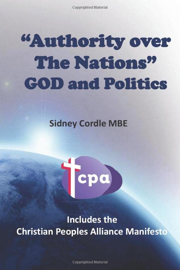 Authority over the Nations GOD and Politics : Includes the Christian Peoples Alliance Manifesto