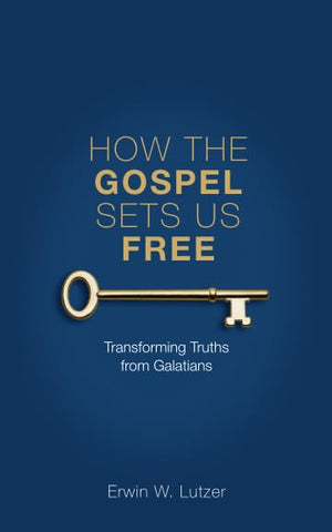 How the Gospel Sets Us Free: Transforming Truths from Galatians