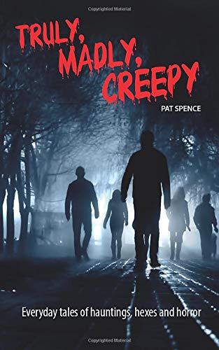 Truly, Madly, Creepy: Everyday tales of hauntings, hexes and horror