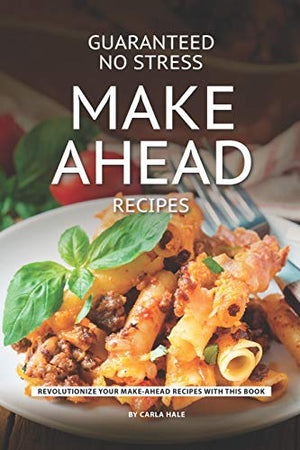 Guaranteed No Stress Make Ahead Recipes