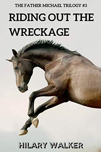 Riding Out the Wreckage: The Fallout from Loss of Faith (The Father Michael Trilogy: Books 4 - 6 of the Riding Out series)